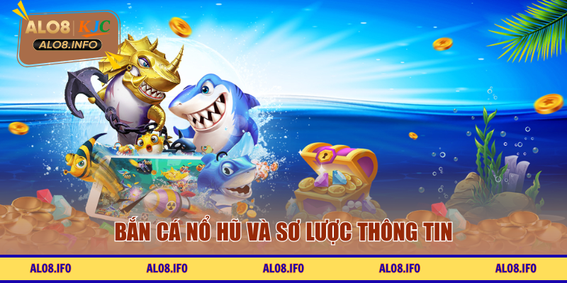 Bắn Cá Nổ Hũ và sơ lược thông tin
