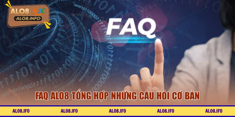 FAQ ALO8 tổng hợp những câu hỏi cơ bản