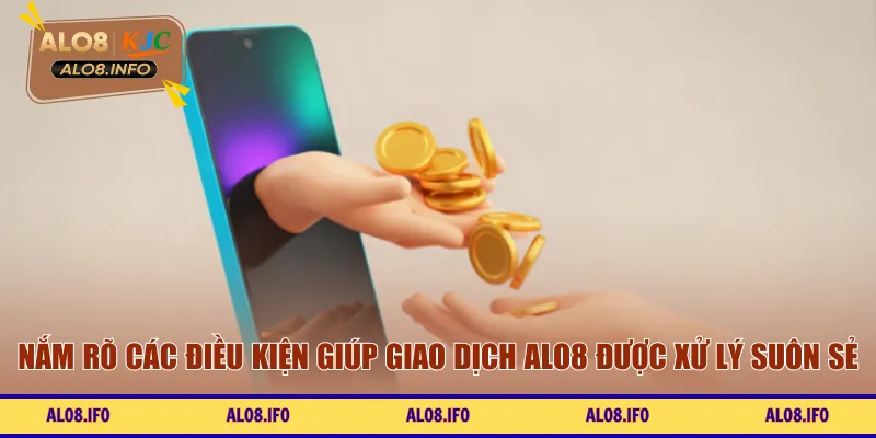 Nắm rõ các điều kiện giúp giao dịch ALO8 được xử lý suôn sẻ