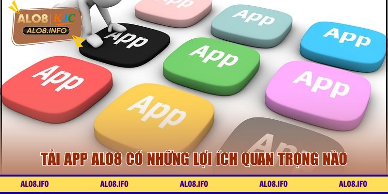 Tải app ALO8 có những lợi ích quan trọng nào