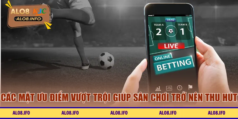 Các mặt ưu điểm vượt trội giúp sân chơi trở nên thu hút