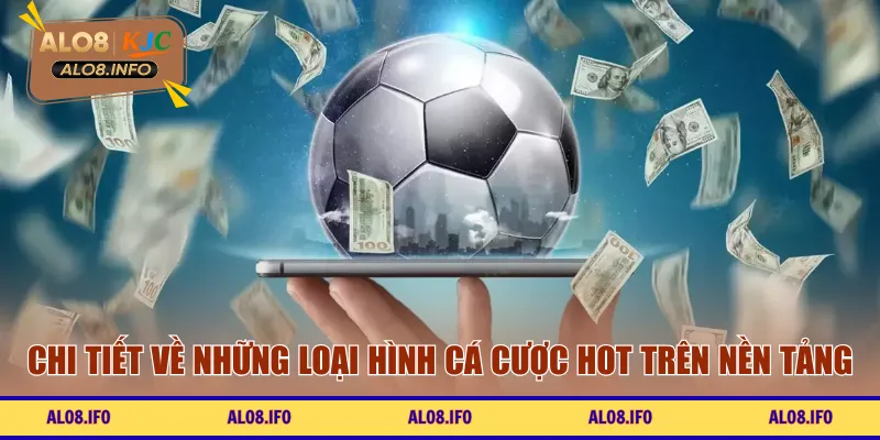 Chi tiết về những loại hình cá cược hot nhất trên nền tảng