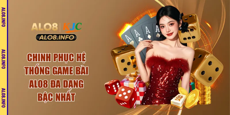 Chinh phục hệ thống game bài ALO8 đa dạng bậc nhất