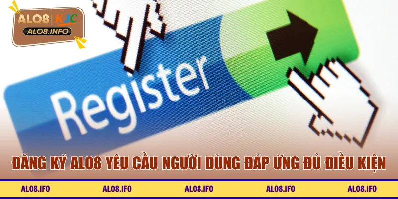 Đăng ký ALO8 yêu cầu người dùng đáp ứng đủ điều kiện