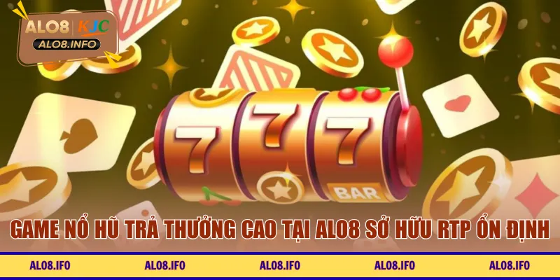 Game nổ hũ trả thưởng cao tại ALO8 sở hữu RTP ổn định