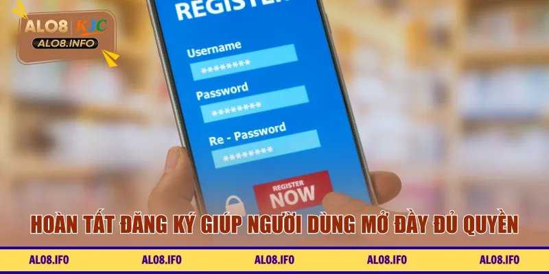 Hoàn tất đăng ký giúp người dùng mở đầy đủ quyền