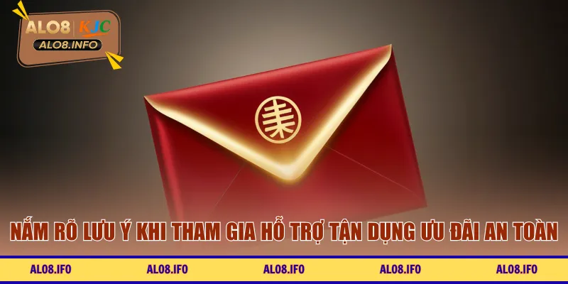 Nắm rõ lưu ý khi tham gia hỗ trợ tận dụng ưu đãi an toàn