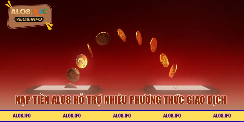 Nạp tiền ALO8 hỗ trợ nhiều phương thức giao dịch 