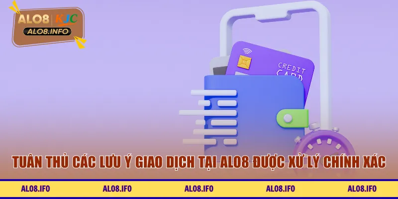 Tuân thủ các lưu ý giao dịch tại ALO8 được xử lý chính xác